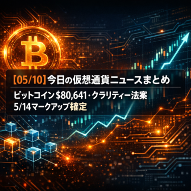 【05/10】今日の仮想通貨ニュースまとめ｜ビットコイン$80,641・クラリティー法案5/14マークアップ確定