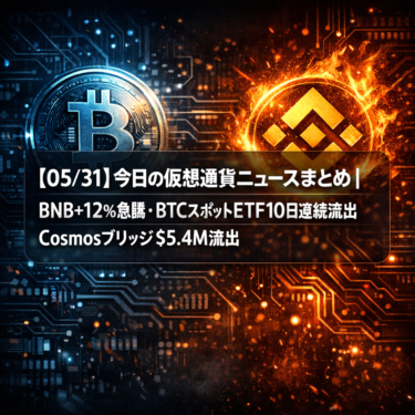 【05/31】今日の仮想通貨ニュースまとめ｜BNB+12%急騰・BTCスポットETF10日連続流出・Cosmosブリッジ$5.4M流出