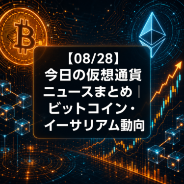 【08/28】今日の仮想通貨ニュースまとめ｜ビットコイン・イーサリアム動向
