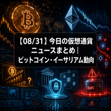 【08/31】今日の仮想通貨ニュースまとめ｜ビットコイン・イーサリアム動向